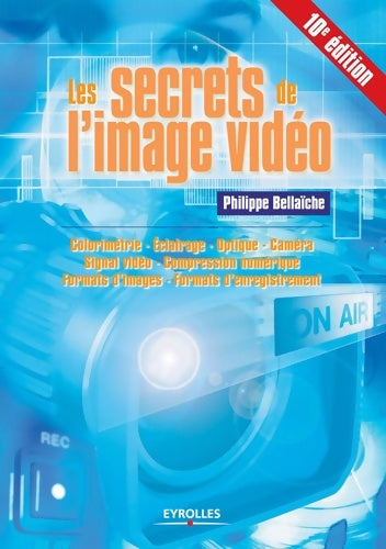 Livrenpoche : Les secrets de l'image vidéo : Colorimétrie - eclairage - optique - caméra - signal vidéo - compression numérique - formats d'images - formats d'enregistrement - Philippe Bellaïche - Livre