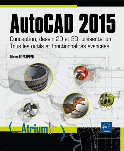 Livrenpoche : Autocad 2015 - conception dessin 2d et 3d présentation - tous les outils et fonctionnalités avancées - Olivier Le Frapper - Livre