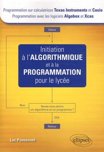 Livrenpoche : Initiation à l'algorithmique et à la programmation pour le lycée (calculatrices Texas instrument et casio logiciels algobox et xcas) - Luc Ponsonnet - Livre
