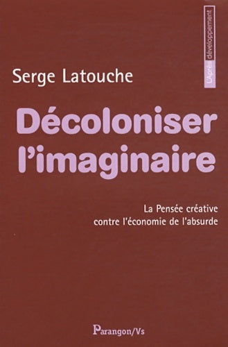 Livrenpoche : Décoloniser l'imaginaire : La pensée créative contre l'économie de l'absurde - Serge Latouche - Livre