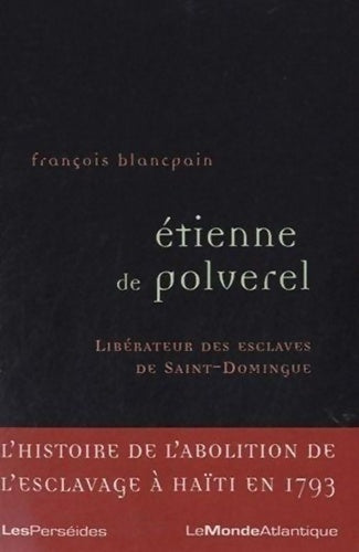 Livrenpoche : Etienne de polverel (1738-1795) libérateur des esclaves de Saint-Domingue - François Blancpain - Livre