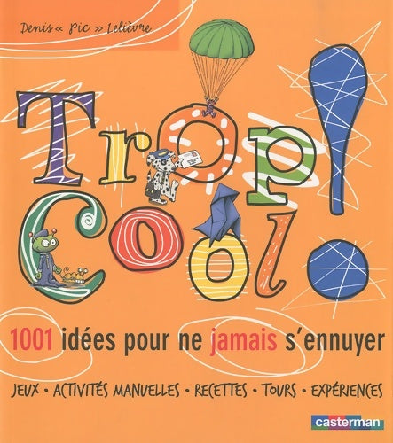 Livrenpoche : Trop cool ! : 1001 idées pour ne jamais s'ennuyer - Denis Lelièvre - Livre