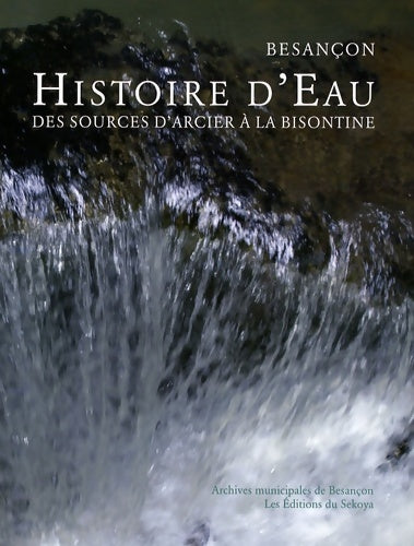 Livrenpoche : Histoire d'eau Besançon : Des sources d'arcier à la bisontine - Anne Reniaux - Livre