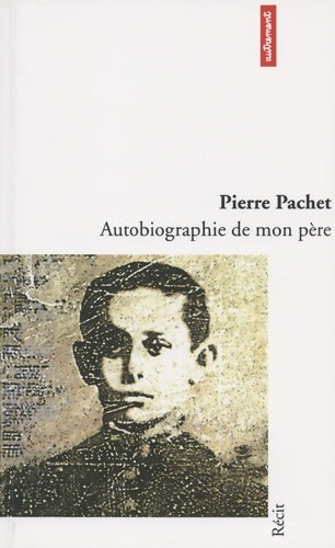 Livrenpoche : Autobiographie de mon père - Pierre Pachet - Livre