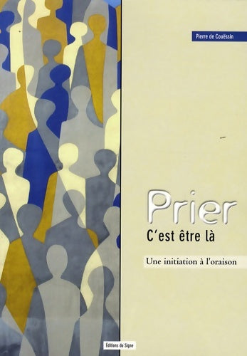 Livrenpoche : Prier c'est être là : Une initiation à l'oraison - Pierre De Couëssin - Livre