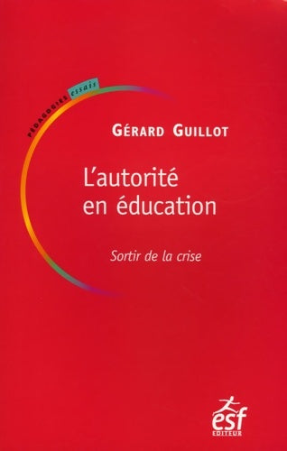 Livrenpoche : L'autorité en éducation : Sortir de la crise - Gérard Guillot - Livre