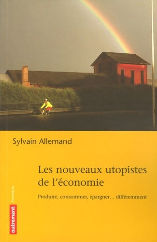 Livrenpoche : Les nouveaux utopistes de l'économie : Produire consommer fabriquer... Différemment - Sylvain Allemand - Livre