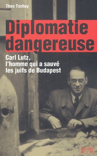 Livrenpoche : Diplomatie dangereuse : Carl lutz l'homme qui a sauvé les juifs de Budapest - Theo Tschuy - Livre