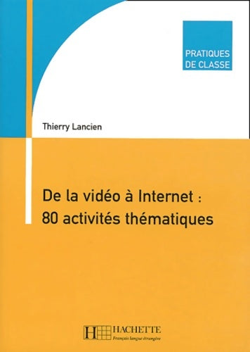 Livrenpoche : Pratiques de classe - de la vidéo à internet : 80 activités thématiques: pratiques de classe - de la vidéo à internet : 80 activités thématiques - T. Lancien - Livre