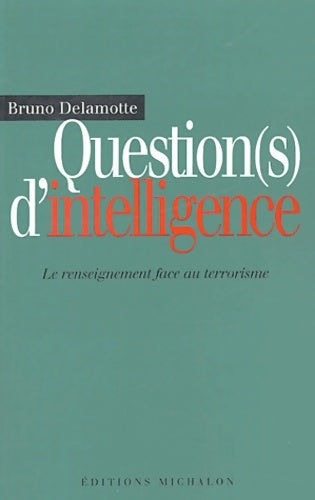Livrenpoche : Question(s) d'intelligence : Le renseignement face au terrorisme - Bruno Delamotte - Livre