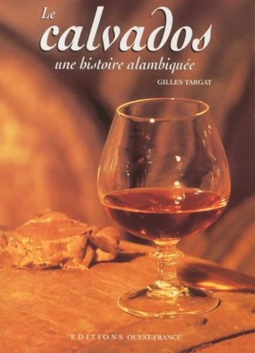 Livrenpoche : Le Calvados : Une histoire alambiquée - Gilles Targat - Livre