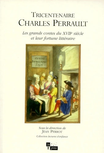 Livrenpoche : Tricentenaire Charles perrault : Les grands contes du xvii eme siècle et leur fortune littéraire - Perrot Jean (sous La Direction) - Livre