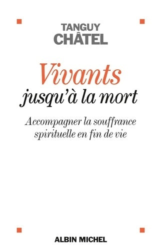 Livrenpoche : Vivants jusqu'à la mort (édition 2013) : Accompagner la souffrance spirituelle en fin de vie - Tanguy Châtel - Livre