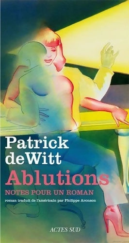 Livrenpoche : Ablutions : Notes pour un roman - Patrick Dewitt - Livre