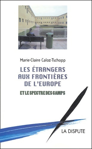 Livrenpoche : Les etrangers aux frontières de l'Europe et le spectre des camps - Marie-Claire Caloz-tschopp - Livre