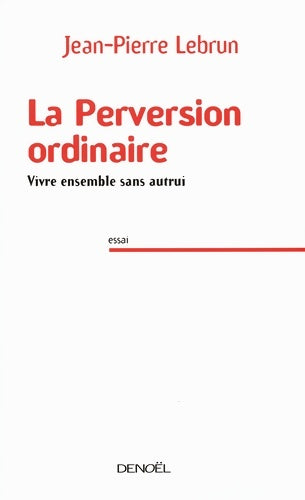 Livrenpoche : La perversion ordinaire : Vivre ensemble sans autrui - Jean-Pierre Lebrun - Livre