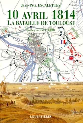 Livrenpoche : 10 avril 1814 : La bataille de toulous - Jean-Paul Escalettes - Livre