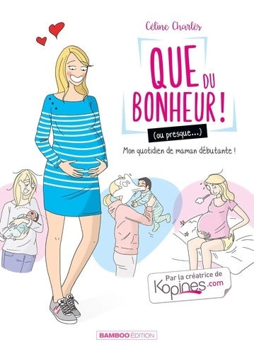 Livrenpoche : Que du bonheur (ou presque... ) Tome I : Mon quotidien de maman débutante ! - Céline Charles - Livre