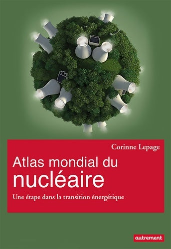Livrenpoche : Atlas mondial du nucléaire : Une étape dans la transition énergétique - Corinne Lepage - Livre