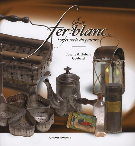 Livrenpoche : Le fer blanc : L'orfèvrerie du pauvre - Josette Goubard - Livre