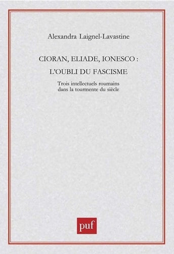 Livrenpoche : Cioran eliade ionesco : L'oubli du fascisme - Alexandra Laignel-Lavastine - Livre