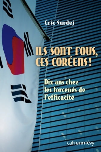 Livrenpoche : Ils sont fous ces coréens. Dix ans chez les forcenés de l'efficacité - Eric Surdej - Livre
