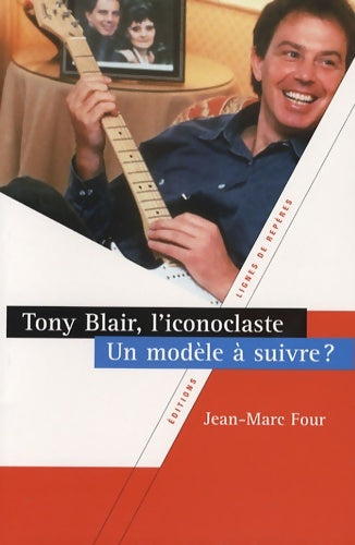 Livrenpoche : Tony blair l'iconoclaste. Un modèle à suivre ? - Jean-Marc Four - Livre