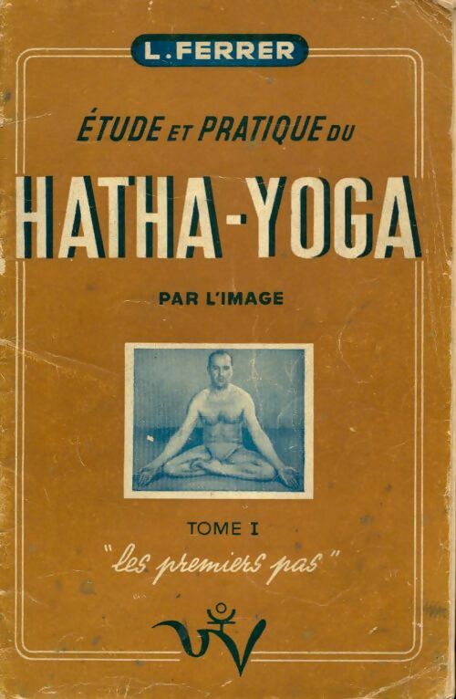 Livrenpoche : Étude et pratique du hatha-yoga par l'image Tome I - Laurent Ferrer - Livre