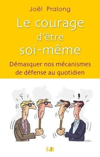 Livrenpoche : Le courage d'être soi-même. Démasquer nos mécanismes de défense au quotidien - Joël Pralong - Livre
