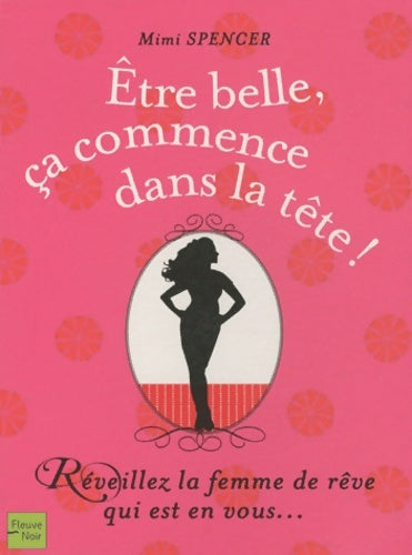 Livrenpoche : Être belle ça commence dans la tête ! réveillez la femme de rêve qui est en vous - Mimi Spencer - Livre