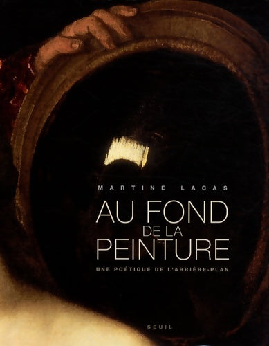 Livrenpoche : Au fond de la peinture : Une poétique de l'arrière-plan - Martine Lacas - Livre