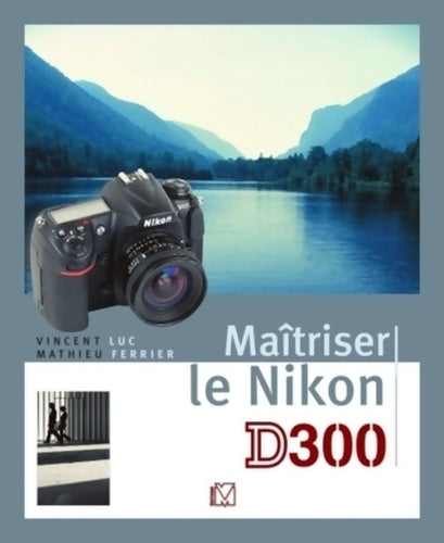Livrenpoche : Maîtriser le nikon d300 - Mathieu Ferrier - Livre