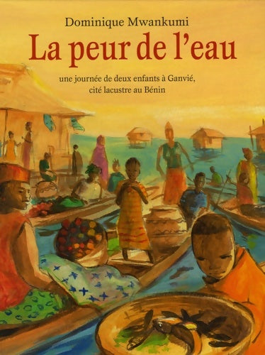 Livrenpoche : La peur de l'eau : Une journée de deux enfants à ganvié cité lacustre au bénin - Dominique Mwankumi - Livre