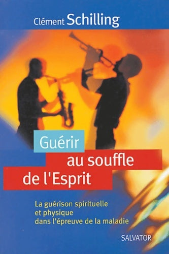 Livrenpoche : Guérir au souffle de l'esprit : La guérison spirituelle et physique dans l'épreuve de la maladie - Clément Schilling - Livre