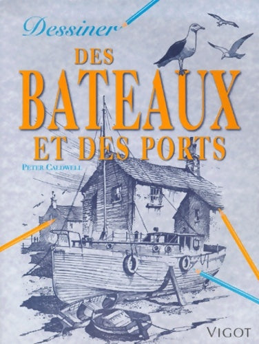 Livrenpoche : Dessiner des bateaux et des ports - P. Caldwell - Livre