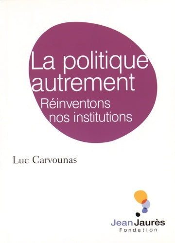 Livrenpoche : La politique autrement. Réinventons nos institutions - Luc Carvounas - Livre