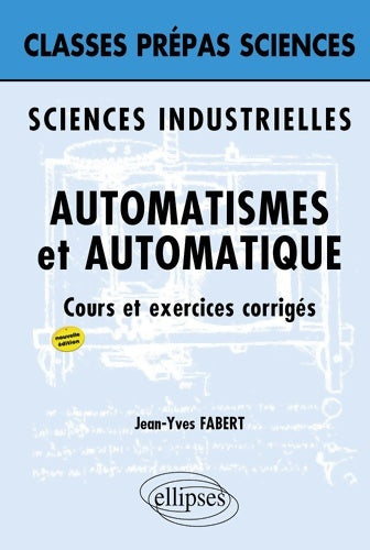 Livrenpoche : Automatismes et automatique classes prépas sciences industrielles : Cours et exercices corrigés - Jean-Yves Fabert - Livre