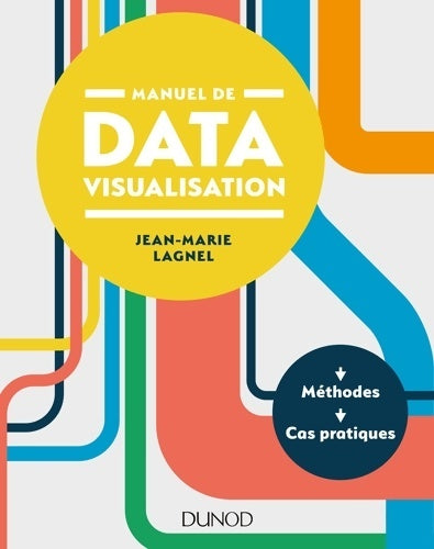 Livrenpoche : Manuel de datavisualisation - méthodes - cas pratiques : Méthodes - cas pratiques - Jean-marie Lagnel - Livre