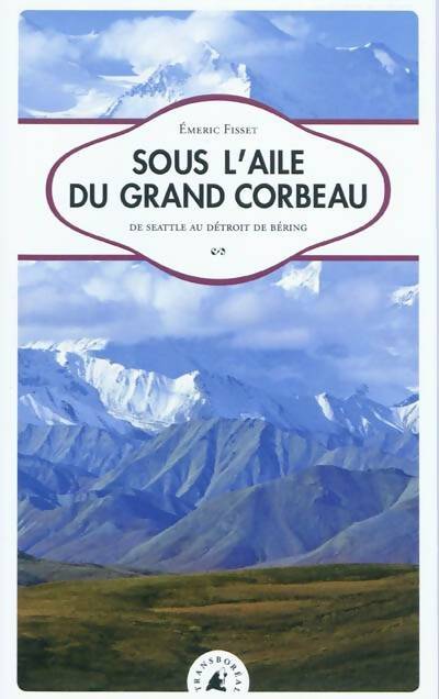Livrenpoche : Sous l?aile du grand corbeau. De seattle au détroit de béring - Emeric Fisset - Livre