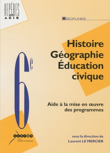 Livrenpoche : Histoire géographie éducation civique 6e : Aide à la mise en oeuvre des nouveaux programmes - Laurent Le Mercier - Livre