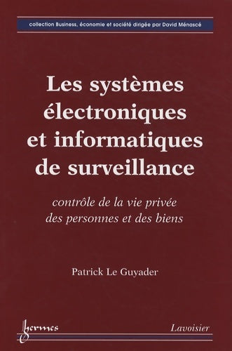 Livrenpoche : Les systèmes électroniques et informatiques de surveillance : Contrôle de la vie privée des personnes et des biens - Patrick Le Guyader - Livre