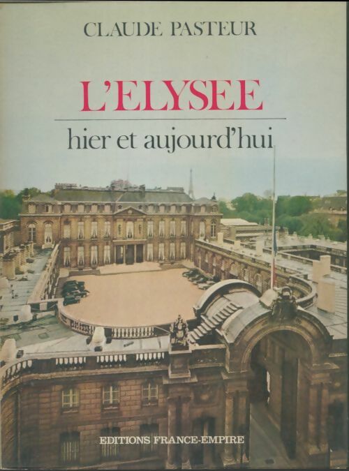 L'Elysée hier et aujourd'hui - Pasteur Claude -  Histoire et terroirs - Livre