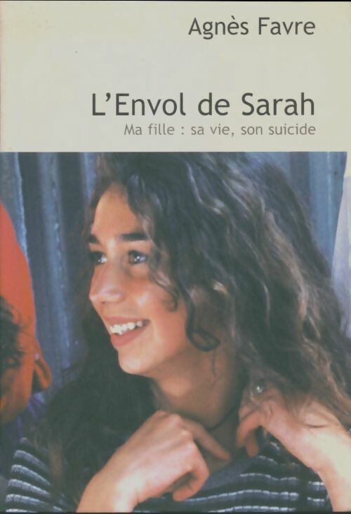 Livrenpoche : L'envol de Sarah. Ma fille : Sa vie, son suicide - Agnès Favre - Livre