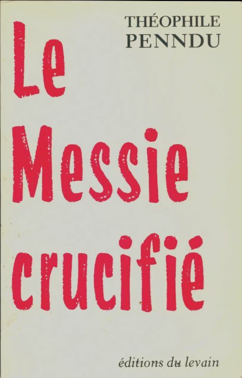 Livrenpoche : Le messie crucifié - Théophile Penndu - Livre