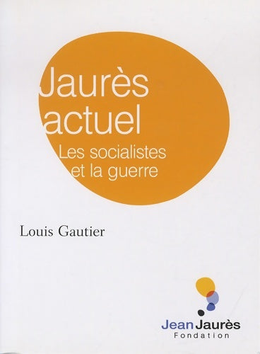Livrenpoche : Jaurès actuel. Les socialistes et la guerre - Louis Gautier - Livre