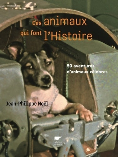 Livrenpoche : Ces animaux qui font l'histoire : 50 aventures d'animaux célèbres - Jean-Philippe Noël - Livre