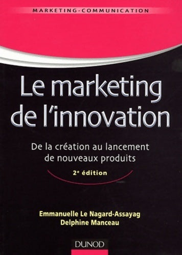 Livrenpoche : Le marketing de l'innovation - 2e édition - de la création au lancement de nouveaux produits : De la création au lancement de nouveaux produits - Emmanuelle Le Nagard-assayag - Livre