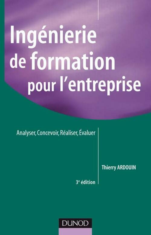Livrenpoche : Ingénierie de formation pour l'entreprise - 4e édition - analyser concevoir réaliser évaluer : Analyser concevoir réaliser évaluer - Thierry Ardouin - Livre