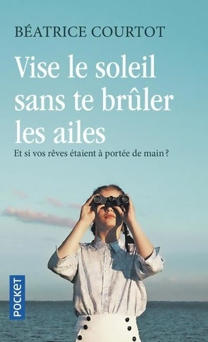 Livrenpoche : Vise le soleil sans te brûler les ailes - Béatrice Courtot - Livre