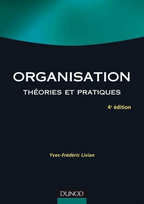 Livrenpoche : Organisation - 4e éd. - théories et pratiques : Théories et pratiques - Yves-Frédéric Livian - Livre